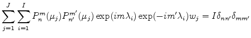 $\displaystyle \sum_{j=1}^{J} \sum_{i=1}^{I} P_n^m (\mu_j) P_{n'}^{m'} (\mu_j) \exp(i m \lambda_i) \exp(-i m' \lambda_i) w_j = I \delta_{nn'} \delta_{mm'}$