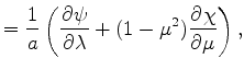 $\displaystyle = \Dinv{a} \left( \DP{\psi}{\lambda} + (1-\mu^2) \DP{\chi}{\mu} \right),$