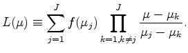 $\displaystyle L(\mu) \equiv \sum_{j=1}^{J} f(\mu_j) \prod_{k=1,k \neq j}^{J} \frac{ \mu-\mu_k}{\mu_j-\mu_k} .$